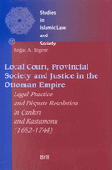 Local Court, Provincial Society and Justice in the Ottoman Empire: Legal Practice and Dispute Resolution in ank r  And Kastamonu (1652-1744)