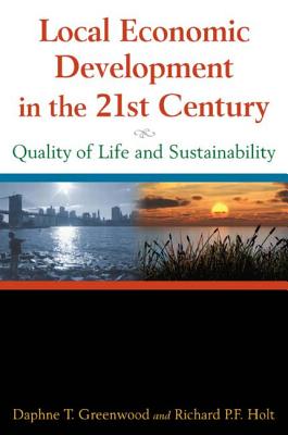Local Economic Development in the 21st Centur: Quality of Life and Sustainability - Greenwood, Daphne T, and Holt, Richard P F