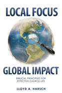 Local Focus, Global Impact: Biblical Principles for Effective Church Life