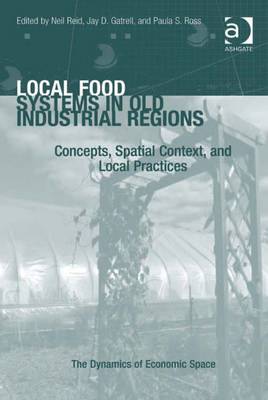 Local Food Systems in Old Industrial Regions: Concepts, Spatial Context, and Local Practices - Reid, Neil (Editor), and Gatrell, Jay D (Editor), and Ross, Paula S (Editor)