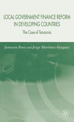 Local Government Finance Reform in Developing Countries: The Case of Tanzania - Boex, J, and Martinez-Vazquez, J