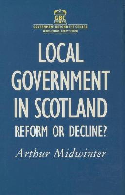 Local Government in Scotland: Reform or Decline? - Midwinter, Arthur