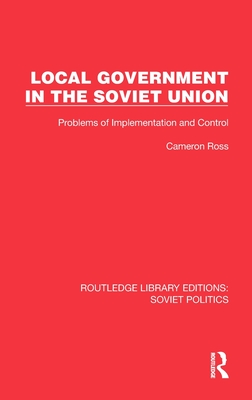 Local Government in the Soviet Union: Problems of Implementation and Control - Ross, Cameron