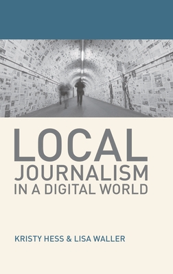 Local Journalism in a Digital World: Theory and Practice in the Digital Age - Hess, Kristy, and Waller, Lisa
