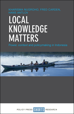 Local Knowledge Matters: Power, Context and Policy Making in Indonesia - Nugroho, Kharisma, and Carden, Fred, and Antlov, Hans