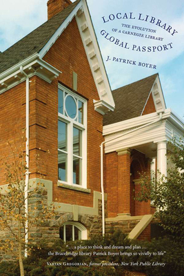 Local Library, Global Passport: The Evolution of a Carnegie Library - Boyer, J Patrick