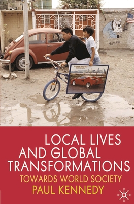 Local Lives and Global Transformations: Towards World Society - Kennedy, Paul