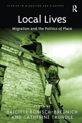 Local Lives: Migration and the Politics of Place - Bonisch-Brednich, Brigitte, and Trundle, Catherine (Editor)