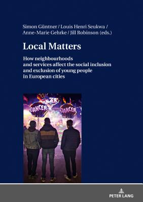 Local Matters: How neighbourhoods and services affect the social inclusion and exclusion of young people in European cities - Gntner, Simon (Editor), and Seukwa, Louis Henri (Editor), and Gehrke, Anne Marie (Editor)