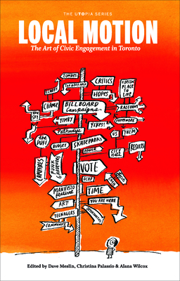 Local Motion: The Art of Civic Engagement in Toronto - Meslin, Dave (Editor), and Palassio, Christina (Editor), and Wilcox, Alana (Editor)