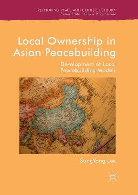 Local Ownership in Asian Peacebuilding: Development of Local Peacebuilding Models - Lee, Sungyong
