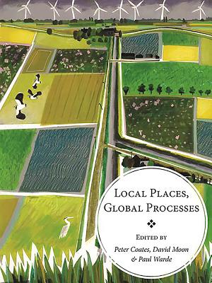 Local Places, Global Processes: Histories of Environmental Change in Britain and Beyond - Coates, Peter (Editor), and Moon, David (Editor), and Warde, Paul (Editor)