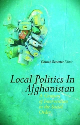 Local Politics in Afghanistan: A Century of Intervention in the Social Order - Schetter, Conrad (Editor)