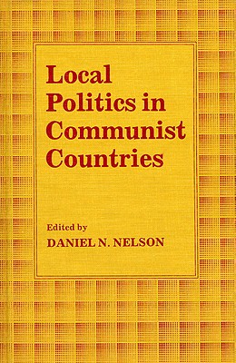 Local Politics in Communist Countries - Nelson, Daniel N, Professor (Editor)