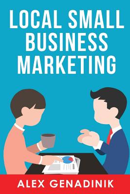 Local Small Business Marketing: Best Ways to Promote a Local Business or Service - Genadinik, Alex