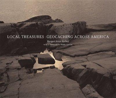 Local Treasures: Geocaching Across America - Kelley, Margot Anne, and Gohlke, Frank, Professor (Foreword by)