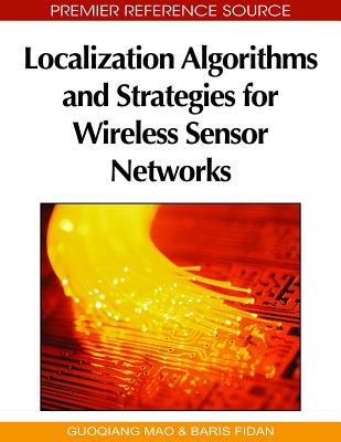 Localization Algorithms and Strategies for Wireless Sensor Networks: Monitoring and Surveillance Techniques for Target Tracking - Mao, Guoqiang (Editor), and Fidan, Baris (Editor)