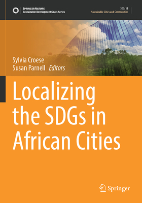 Localizing the SDGs in African Cities - Croese, Sylvia (Editor), and Parnell, Susan (Editor)