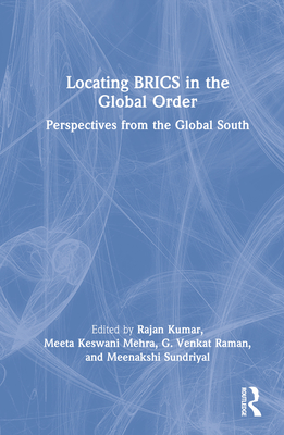 Locating BRICS in the Global Order: Perspectives from the Global South - Kumar, Rajan (Editor), and Mehra, Meeta Keswani (Editor), and Raman, G Venkat (Editor)