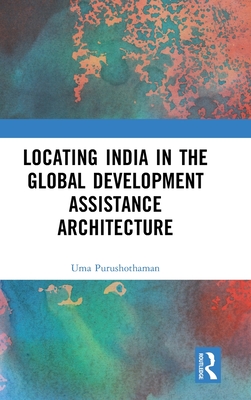 Locating India in the Global Development Assistance Architecture - Purushothaman, Uma