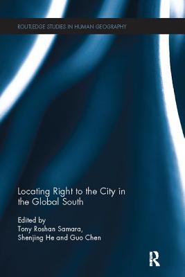 Locating Right to the City in the Global South - Samara, Tony (Editor), and He, Shenjing (Editor), and Chen, Guo (Editor)