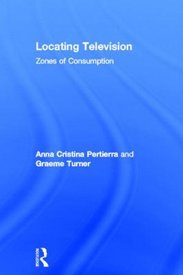 Locating Television: Zones of Consumption - Pertierra, Anna Cristina, and Turner, Graeme