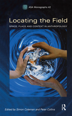 Locating the Field: Space, Place and Context in Anthropology - Coleman, Simon (Editor), and Collins, Peter (Editor)