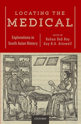 Locating the Medical: Explorations in South Asian History - Deb Roy, Rohan (Editor), and Attewell, Guy N.A. (Editor)