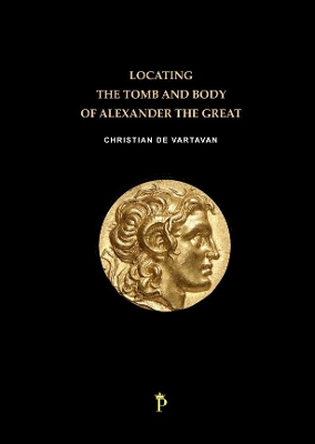 Locating the Tomb and Body of Alexander the Great - de Vartavan, Christian