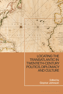 Locating the Transatlantic in Twentieth-century Politics, Diplomacy and Culture