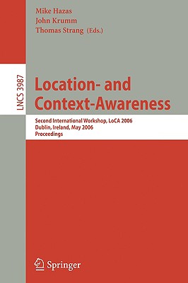 Location- And Context-Awareness: Second International Workshop, Loca 2006, Dublin, Ireland, May 10-11, 2006, Proceedings - Hazas, Mike (Editor), and Krumm, John (Editor), and Strang, Thomas (Editor)