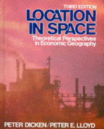 Location in Space: Theoretical Perspectives in Economic Geography - Dicken, Peter, Professor, PhD, and Lloyd, Peter E
