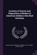 Location of Graves and Disposition of Bodies of American Soldiers who Died Overseas