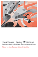 Locations of Literary Modernism: Region and Nation in British and American Modernist Poetry