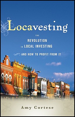Locavesting: The Revolution in Local Investing and How to Profit from it - Cortese, Amy