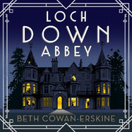 Loch Down Abbey: Downton Abbey meets locked-room mystery in this playful, humorous novel set in 1930s Scotland