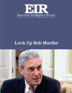 Lock Up Bob Mueller: Executive Intelligence Review; Volume 44, Issue 38