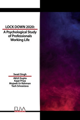 Lockdown 2020: A Psychological Study of Professionals Working Life - Gupta, Akhil, and Priya, Kajal, and Ur Rahman, Mujeeb