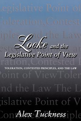 Locke and the Legislative Point of View: Toleration, Contested Principles, and the Law - Tuckness, Alex