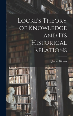 Locke's Theory of Knowledge and its Historical Relations - Gibson, James