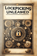 Lockpicking Unleashed: A Comprehensive Guide to the Art of Unlocking