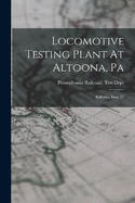 Locomotive Testing Plant At Altoona, Pa: Bulletins, Issue 31