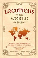 Locutions to the World - 2011: Messages from Heaven about the near Future of our World