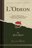 L'Odeon: Histoire Administrative, Anecdotique Et Littraire Du Second Thtre Franais (1782-1818) (Classic Reprint)