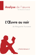 L'OEuvre au noir de Marguerite Yourcenar (Analyse de l'oeuvre): Analyse compl?te et r?sum? d?taill? de l'oeuvre