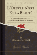 L'Oeuvre d'Art Et La Beaut: Confrences Faites  La Facult Des Lettres de Poitiers (Classic Reprint)