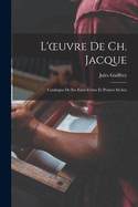 L'oeuvre De Ch. Jacque: Catalogue De Ses Eaux-Fortes Et Pointes Sches