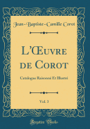 L'Oeuvre de Corot, Vol. 3: Catalogue Raisonn? Et Illustr? (Classic Reprint)