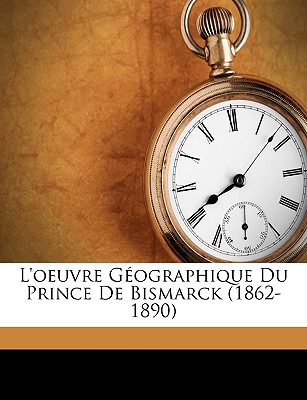 L'Oeuvre Geographique Du Prince de Bismarck (1862-1890) - Ricaud, J A, and Drapeyron, Ludovic