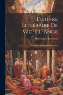 L'oeuvre Littraire De Michel-Ange: D'aprs Les Archives Buonarotti, Etc